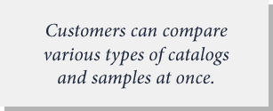 Customers can compare various types of catalogs and samples at once.