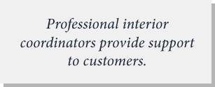 Professional interior coordinators provide support to customers.